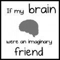 Si mi cerebro fuese un amigo imaginario... [ENG]