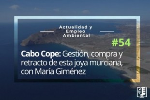 Cabo Cope: Gestión, compra y retracto de esta joya murciana, con María Giménez