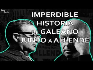 Salvador Allende y los miedos de comunicación (Eduardo Galeano)